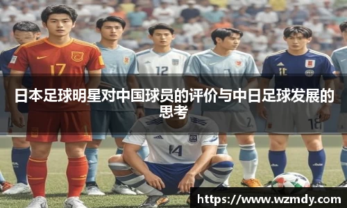日本足球明星对中国球员的评价与中日足球发展的思考